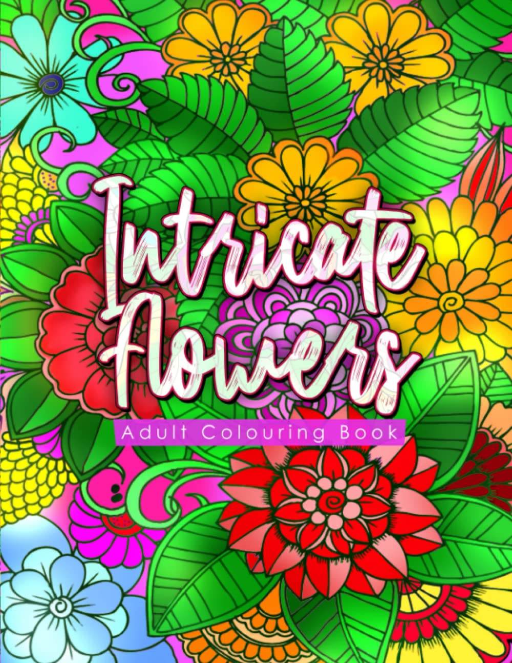 Intricate Flower: An Adult Coloring Book with 50 Beautiful Detailed Flower Designs for Relaxation and Stress Relief. Perfect Gift For Your Loved One!