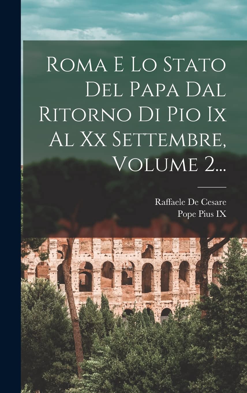Roma E Lo Stato Del Papa Dal Ritorno Di Pio Ix Al Xx Settembre, Volume 2... (Italian Edition)