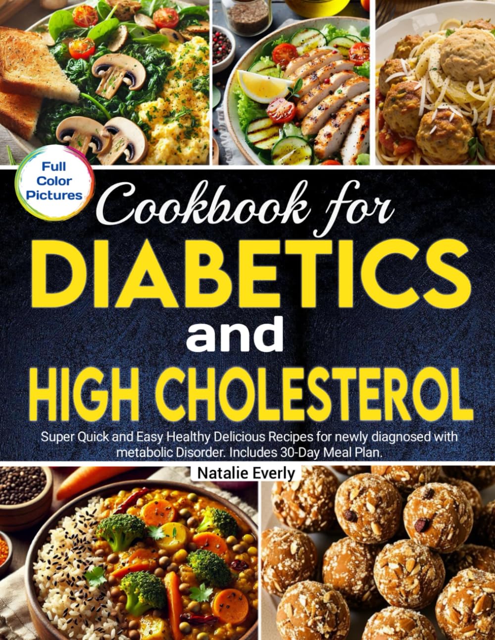 Cookbook for Diabetics and High Cholesterol: Super Quick and Easy Healthy Delicious Recipes for Newly Diagnosed with Metabolic Disorder. Includes 30 Days Meal plan with full color Pictures