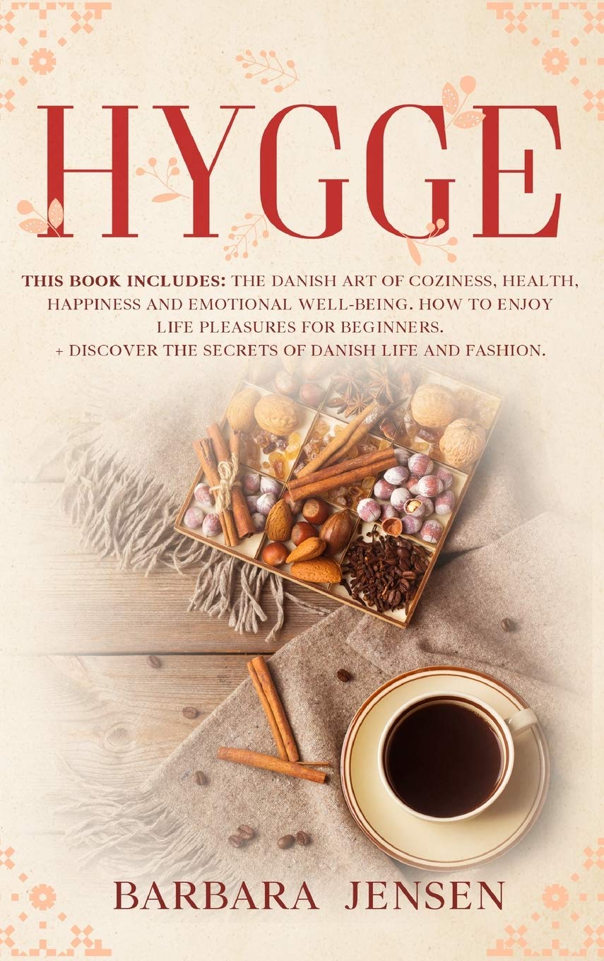 Hygge: This book includes: The Danish art of coziness, health, happiness and emotional well-being. How to enjoy life pleasures for beginners. + Discover the Secrets of Danish Life and Fashion.
