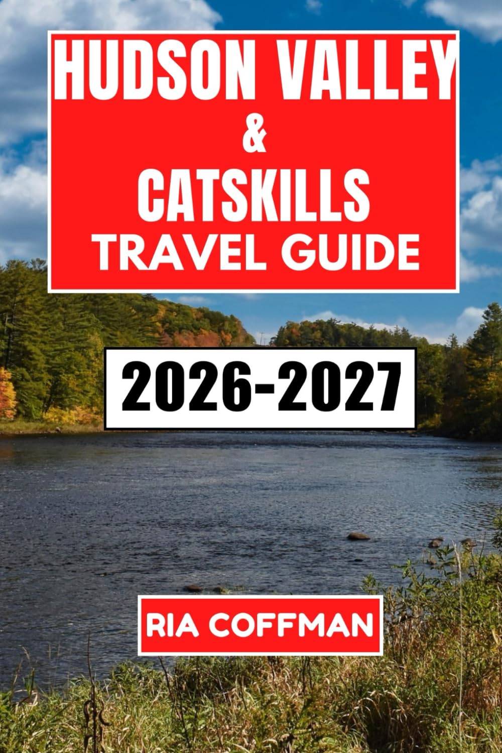 Hudson Valley And The Catskills Travel Guide 2026-2027: Discover Charming Towns, Outdoor Adventures, and Local Flavors in Upstate New York