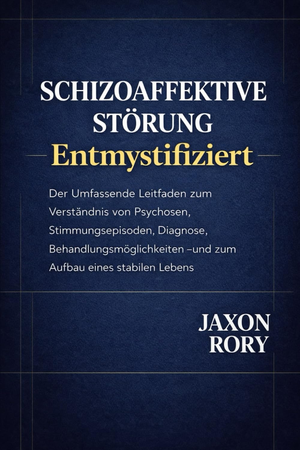 Schizoaffektive Störung Entmystifiziert: Der Umfassende Leitfaden zum Verständnis von Psychosen, Stimmungsepisoden, Diagnose, Behandlungsmöglichkeiten und zum Aufbau eines stabilen Lebens