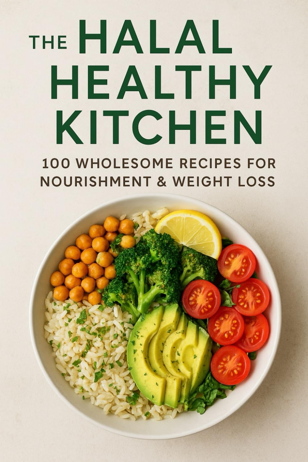 The Halal Healthy Kitchen: 100 Wholesome Recipes for Nourishment & Weight Loss