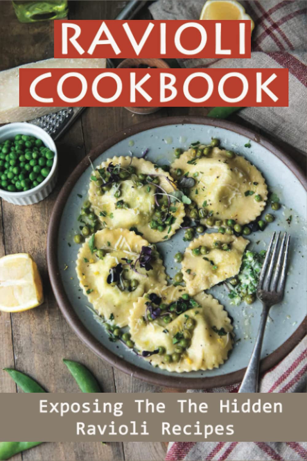 Ravioli Cookbook: Exposing The The Hidden Ravioli Recipes: Homemade Ravioli Cookbook