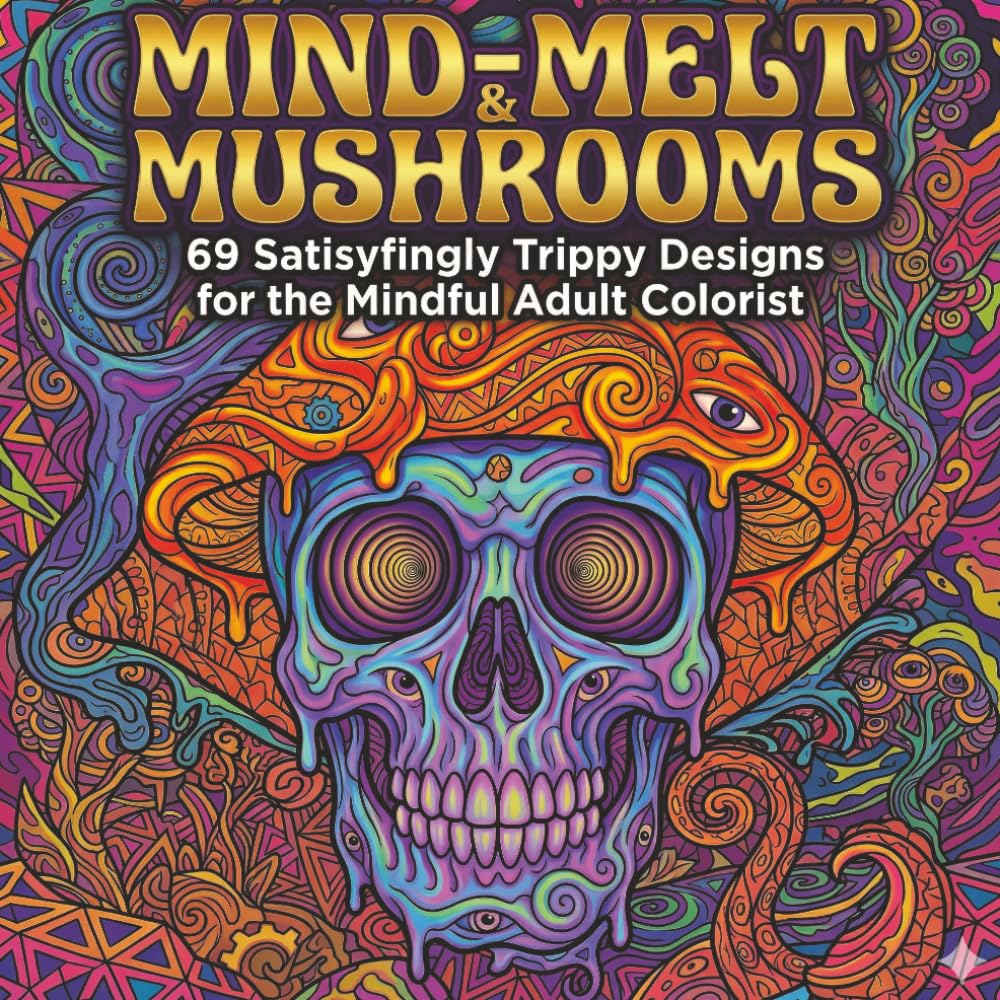 Mind-Melt & Mushrooms Coloring Book: The Ultimate Psychedelic Adventure: 69 High-Detail Designs for Stress Relief and Creative Exploration
