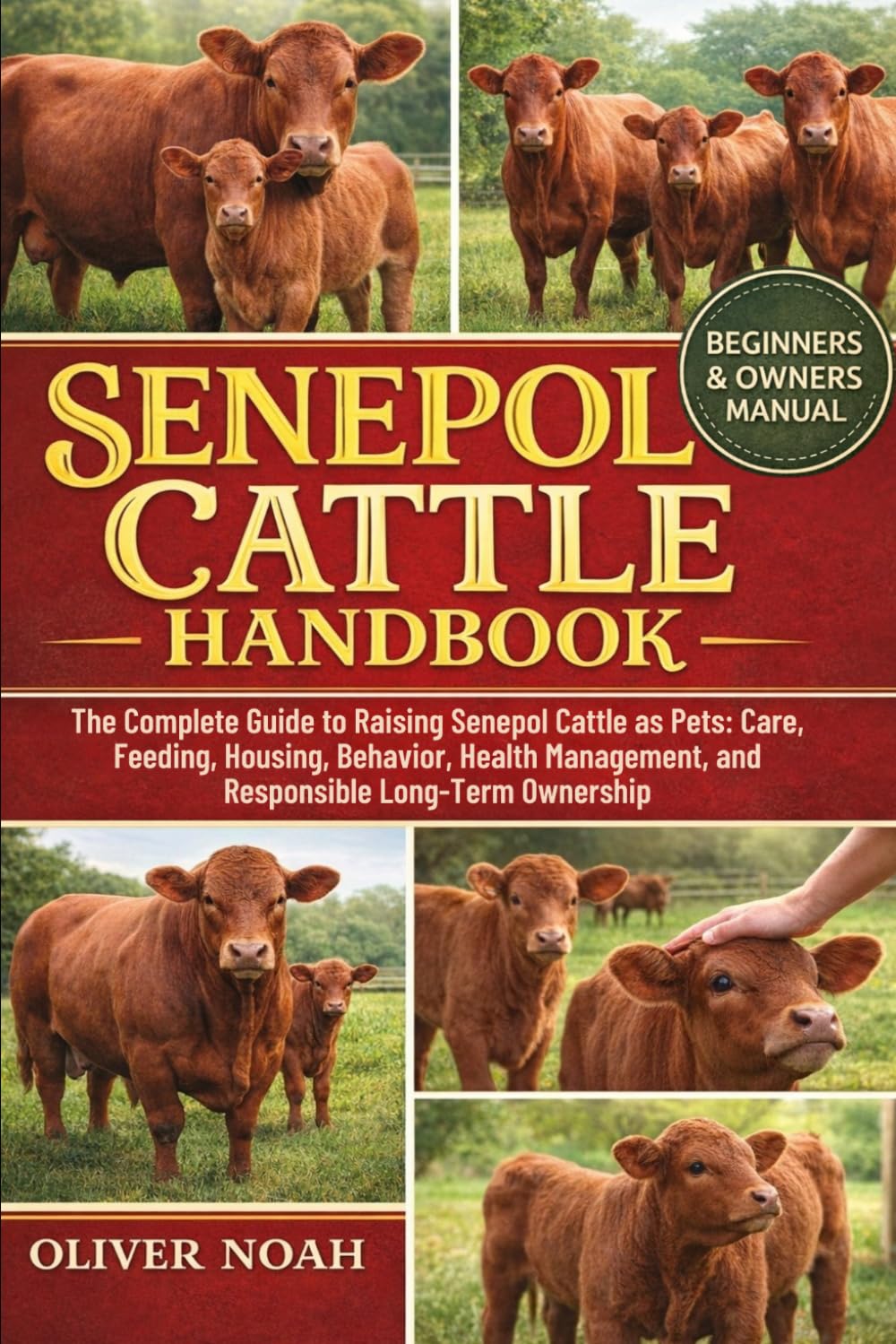 SENEPOL CATTLE AS PETS: The Complete Guide to Raising Senepol Cattle as Pets: Care, Feeding, Housing, Behavior, Health Management, and Responsible Long-Term Ownership