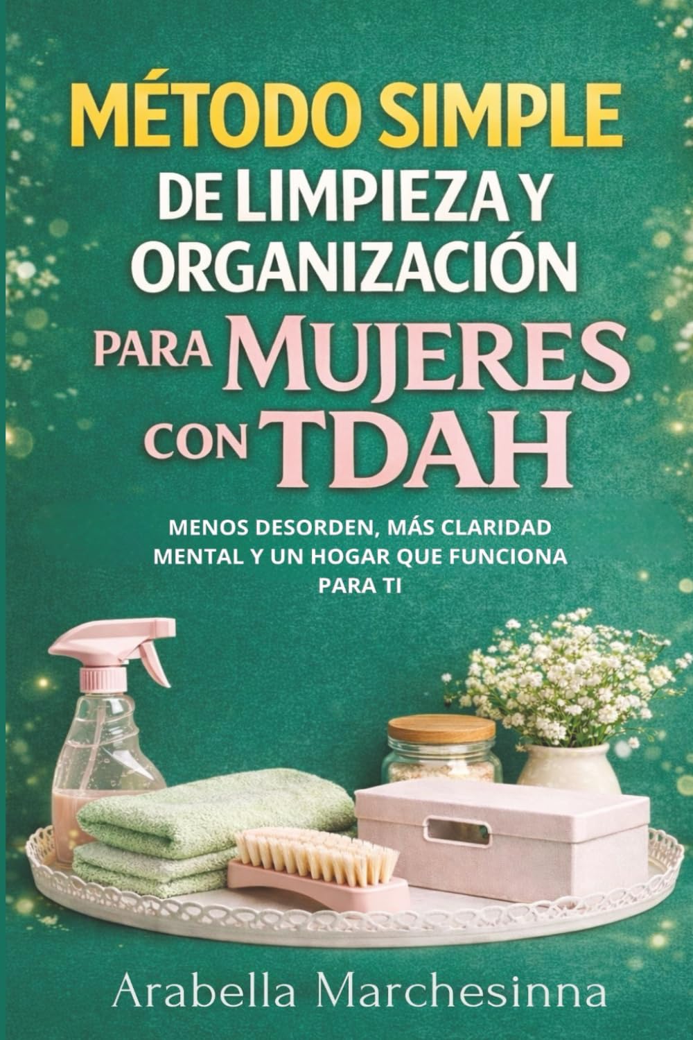 Método simple de limpieza y organización para mujeres con TDAH: Menos desorden, más claridad mental y un hogar que funciona para ti