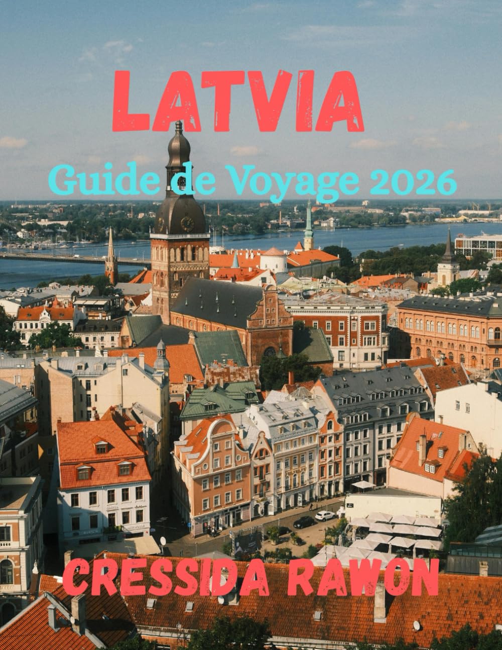 Guide de Voyage Lettonie 2026: Explorez la Lettonie 2026 : Riga, côte baltique, parcs nationaux, gastronomie, hôtels, cartes et activités à faire