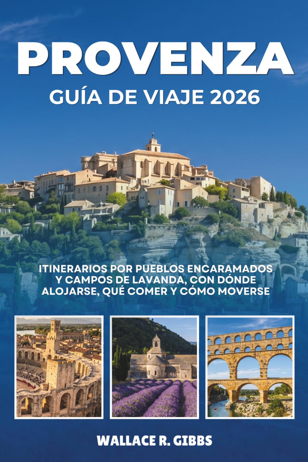 PROVENZA GUÍA DE VIAJE 2026: Itinerarios por pueblos encaramados y campos de lavanda, con dónde alojarse, qué comer y cómo moverse