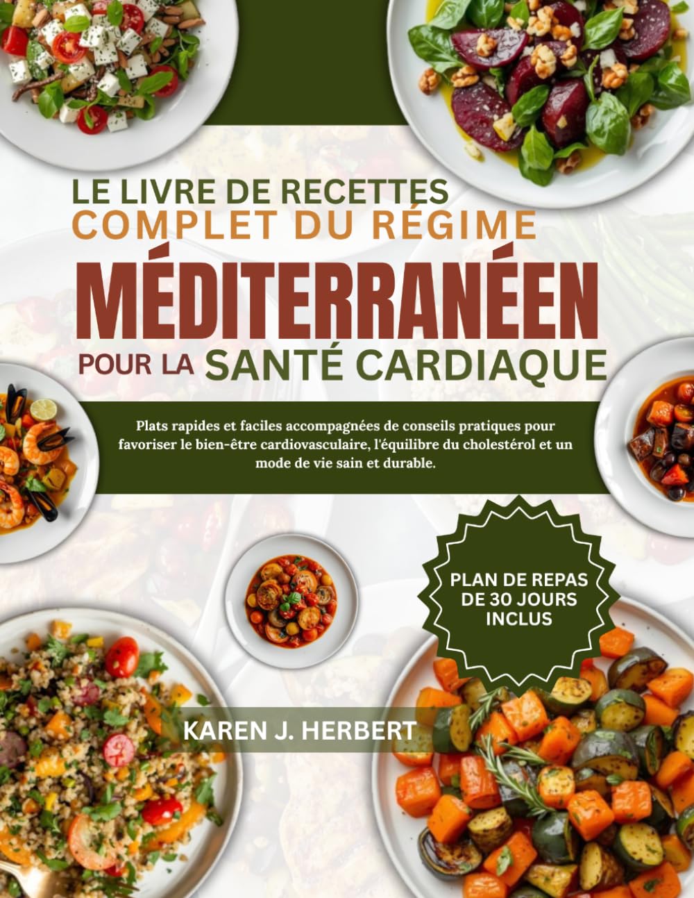 LE LIVRE DE RECETTES COMPLET DU RÉGIME MÉDITERRANÉEN POUR LA SANTÉ CARDIAQUE: Plats rapides et faciles accompagnées de conseils pratiques pour ... cholestérol et un mode de vie sain et durable