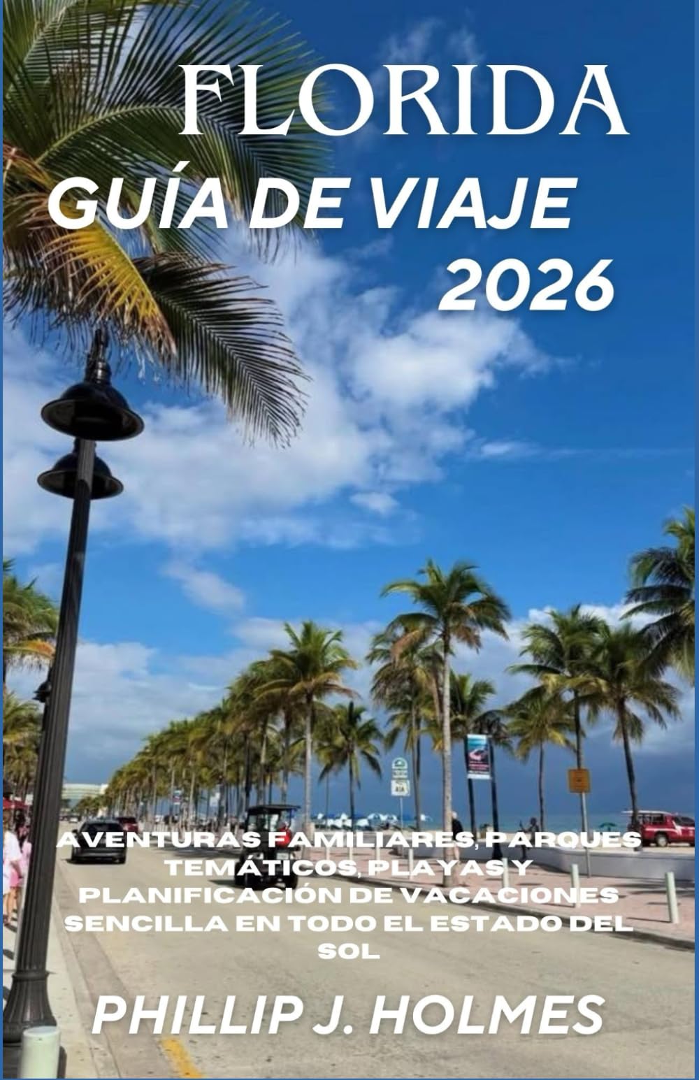 FLORIDA GUÍA DE VIAJE 2026: Aventuras familiares, parques temáticos, playas y planificación de vacaciones sencilla en todo el Estado del Sol