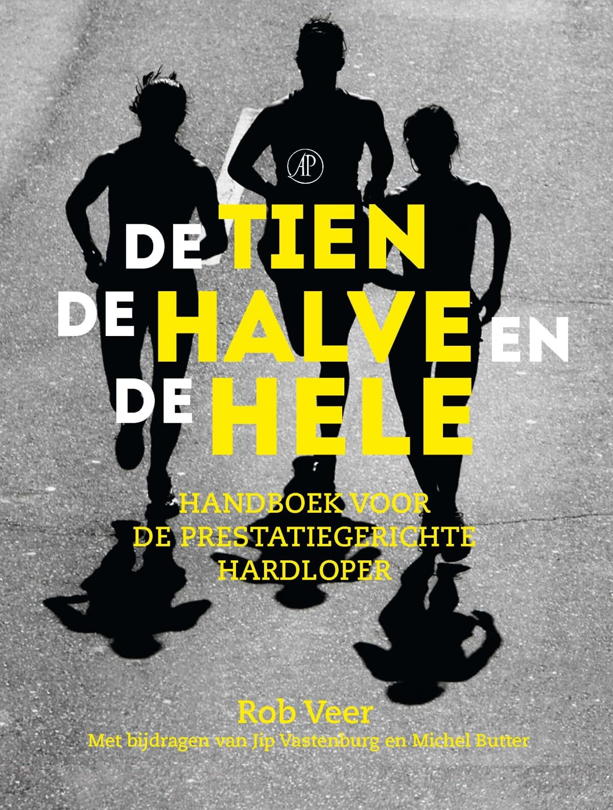 De tien, de halve en de hele: handboek voor de prestatiegerichte hardloper