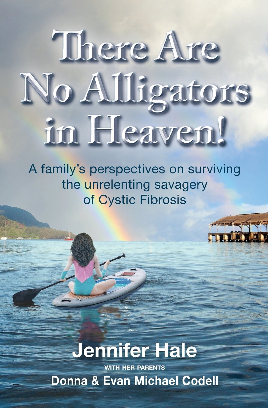 There Are No Alligators in Heaven!: A family's perspectives on surviving the unrelenting savagery of Cystic Fibrosis Paperback – 8 May 2017