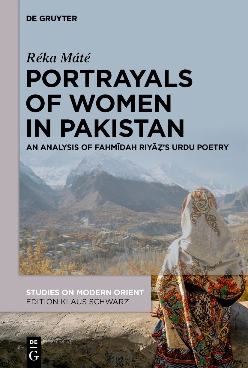 Portrayals of Women in Pakistan: An Analysis of Fahmīdah Riyāẓ’s Urdu Poetry (Studies on Modern Orient Book 45)