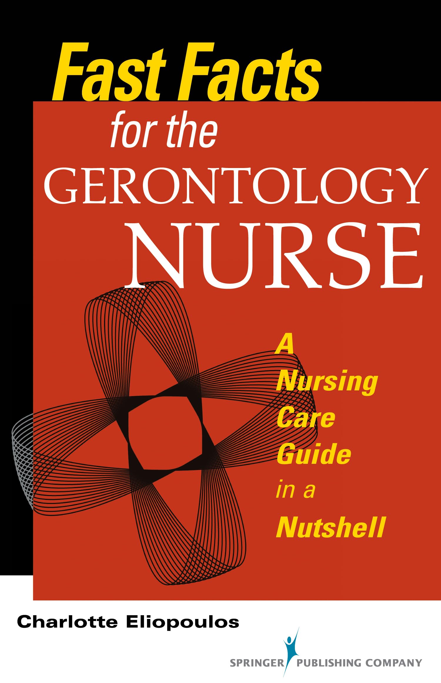 Fast Facts for the Gerontology Nurse: A Nursing Care Guide in a Nutshell 1st Edition
