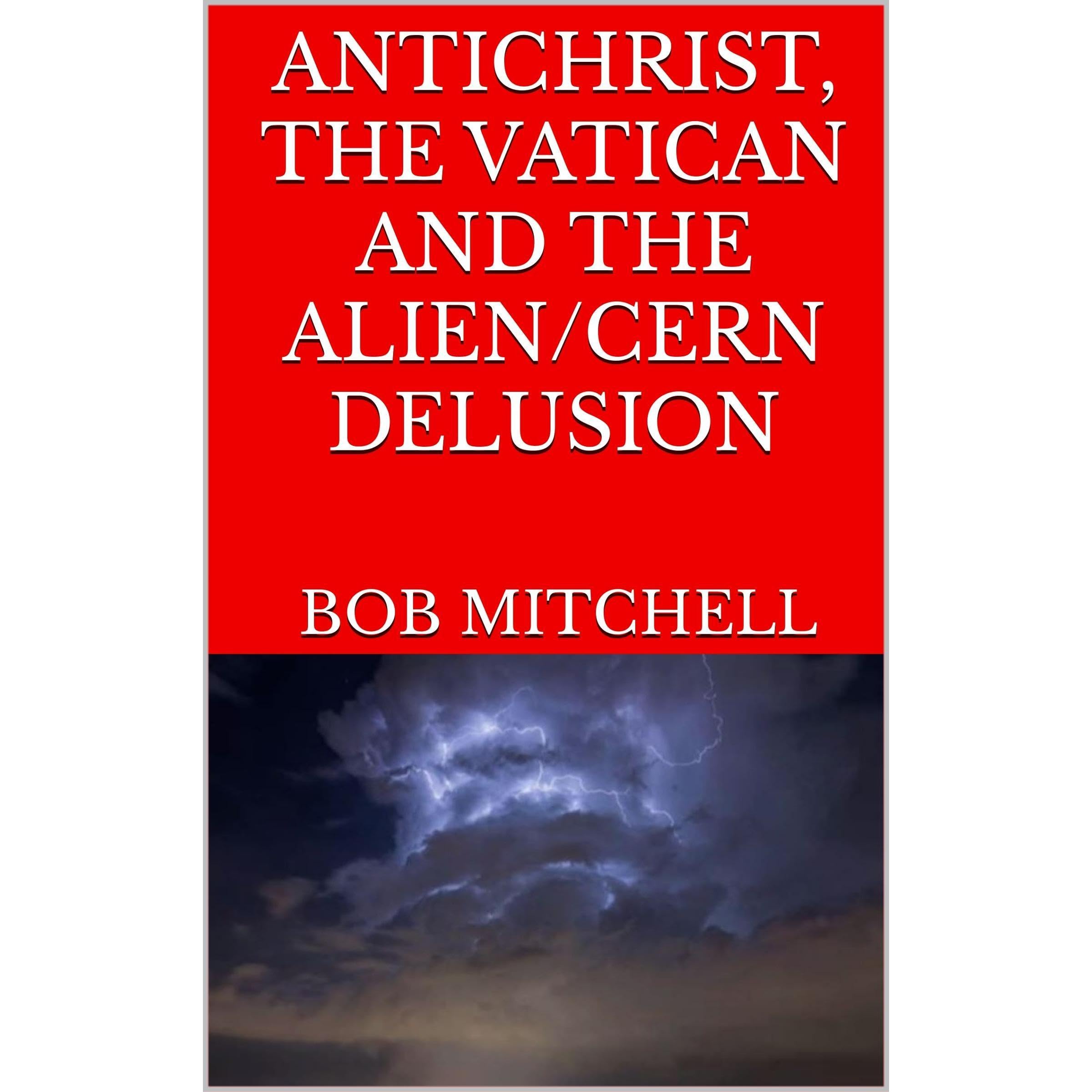 ANTICHRIST, THE VATICAN AND THE ALIEN/CERN DELUSION