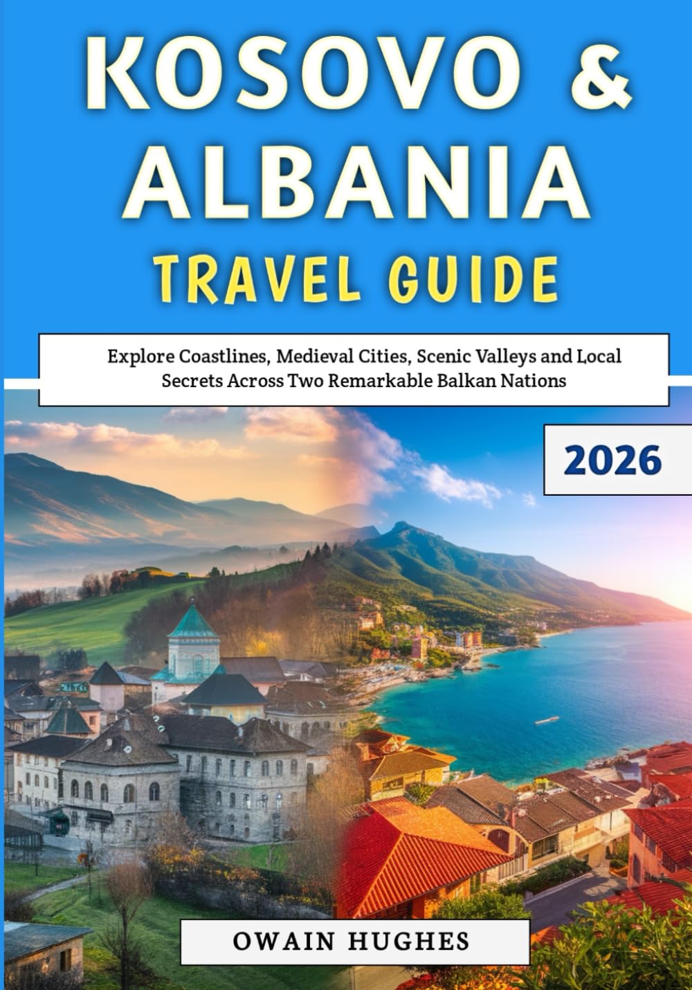 Kosovo & Albania Travel Guide 2026: Explore Coastlines, Medieval Cities, Scenic Valleys and Local Secrets Across Two Remarkable Balkan Nations