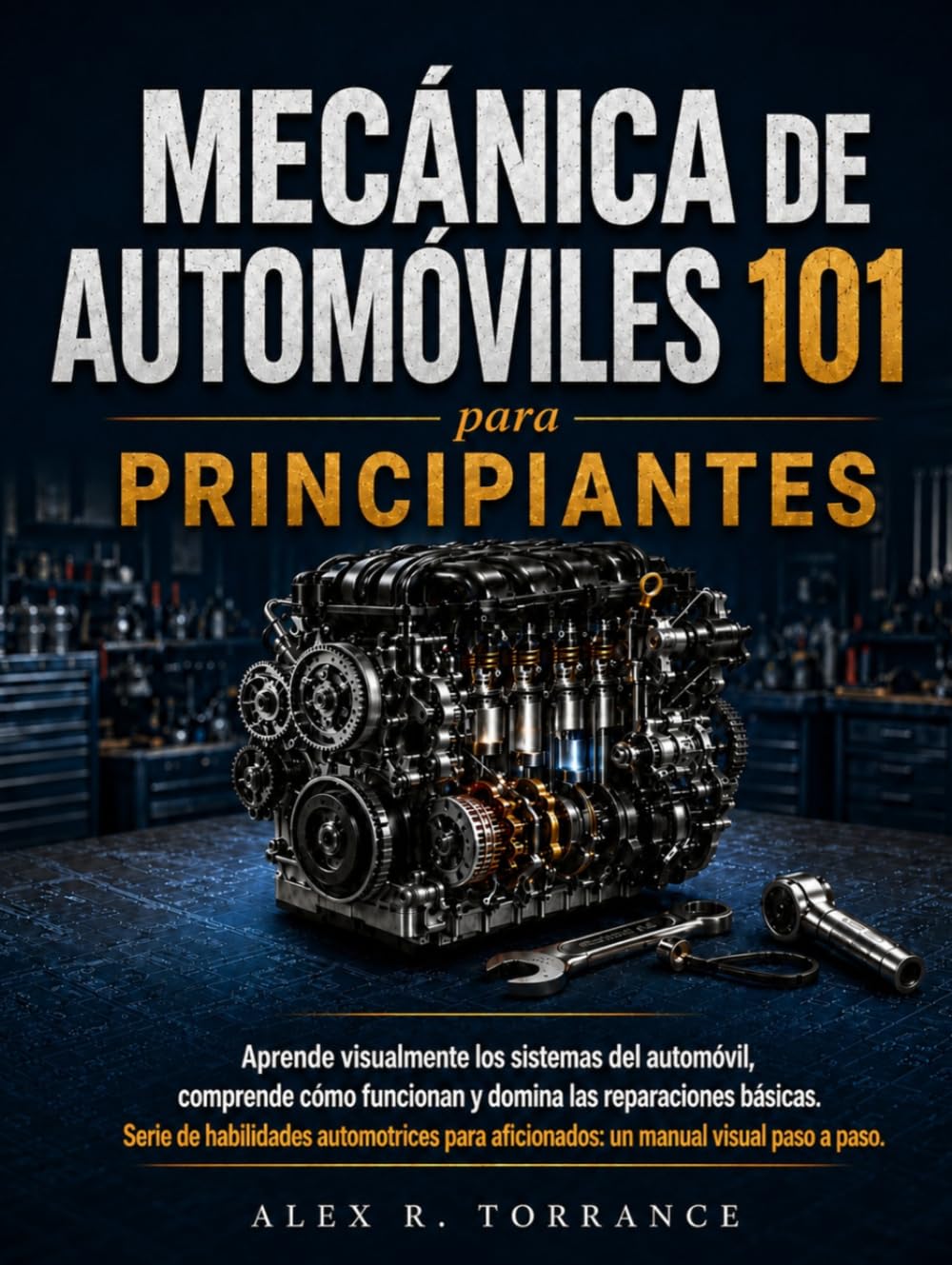 Mecánica de automóviles 101 Para principiantes: Aprende visualmente los sistemas del automóvil, comprende cómo funcionan y domina las reparaciones básicas. Serie de habilidades automotrices para afici
