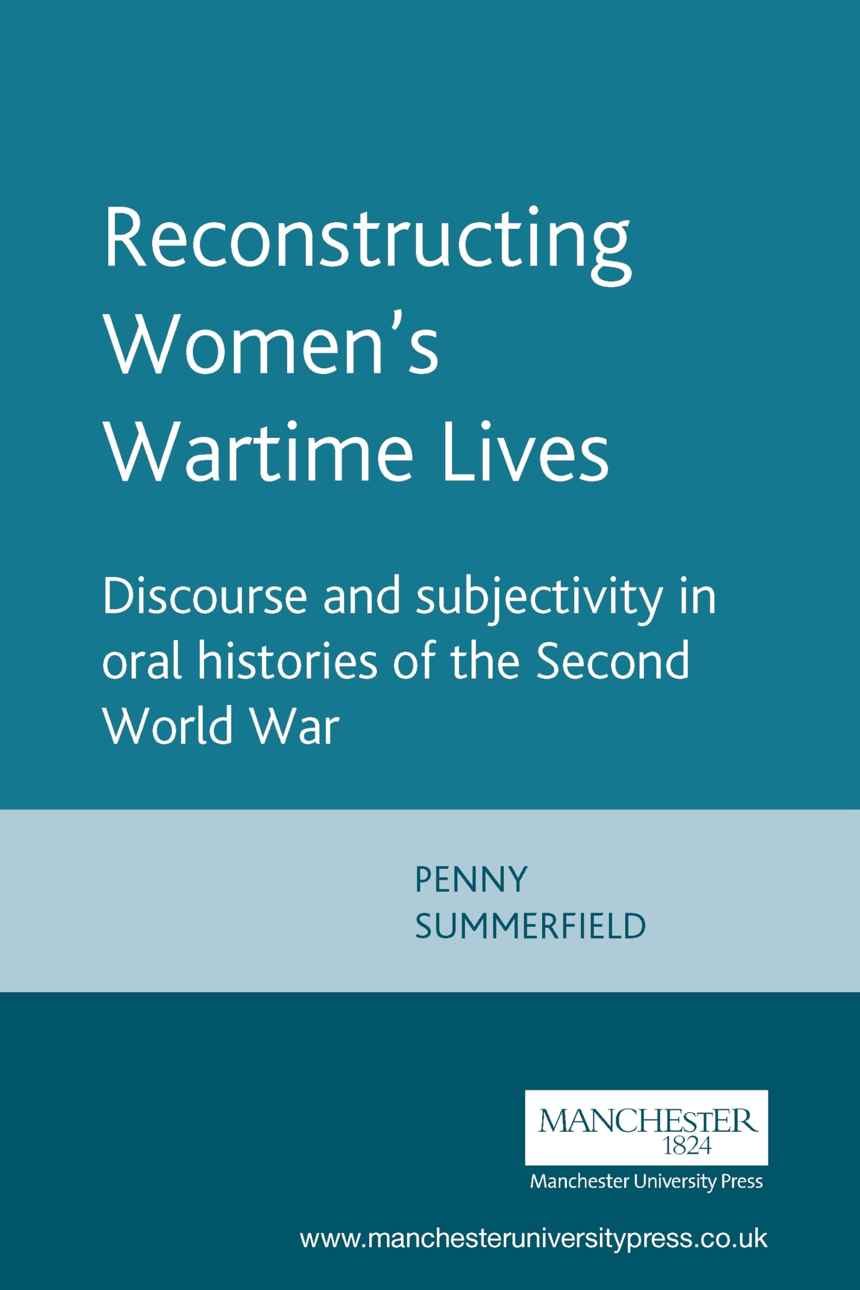 Reconstructing Women's Wartime Lives: Discourse and subjectivity in oral histories of the Second World War