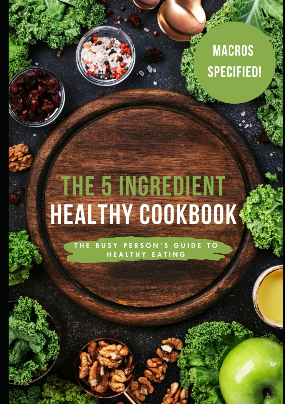 The 5-Ingredient Healthy Cookbook: Your Guide to Effortlessly Healthy Eating with Minimal Ingredients