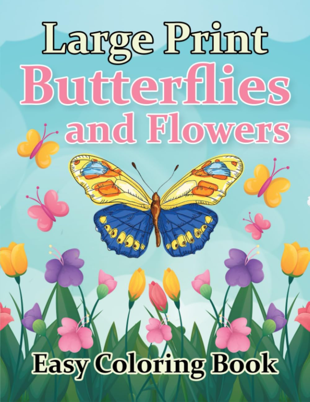 Large Print Butterflies and Flowers Easy Coloring Book: A Beautiful Coloring Book for Adults, Seniors, Beginners, Man and Women (Simple Butterflies and Flowers)