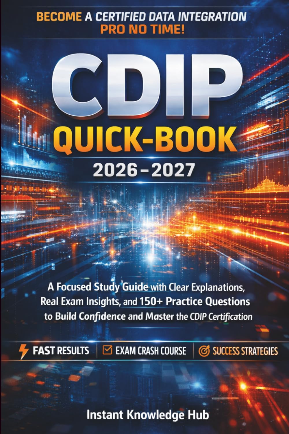 CDIP QUICK-BOOK 2026-2027: A Focused Study Guide with Clear Explanations, Real Exam Insights, and 150+ Practice Questions to Build Confidence and Master the CDIP Certification