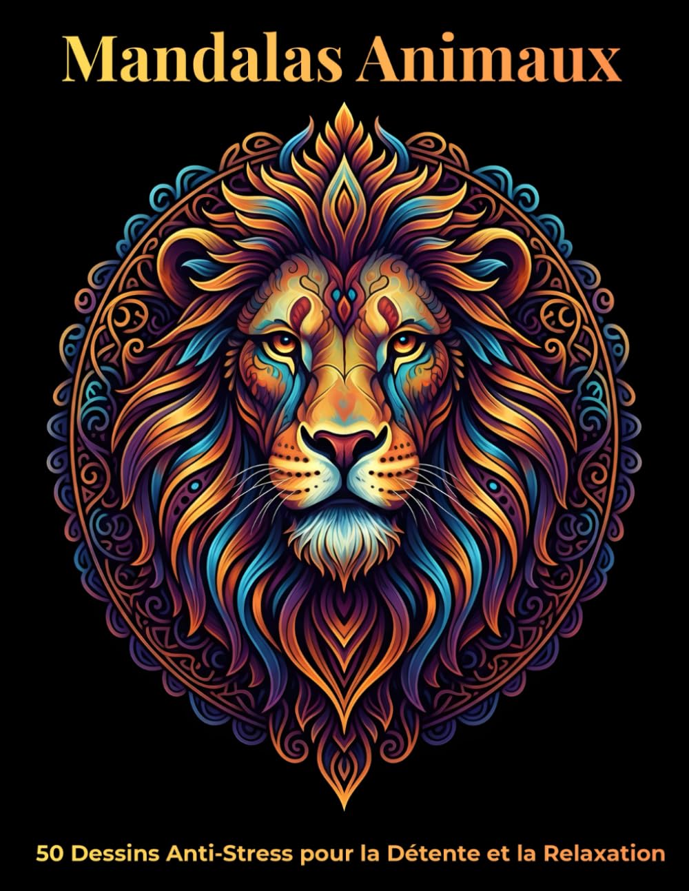 Mandalas Animaux: 50 Dessins Anti-Stress pour la Détente et la Relaxation