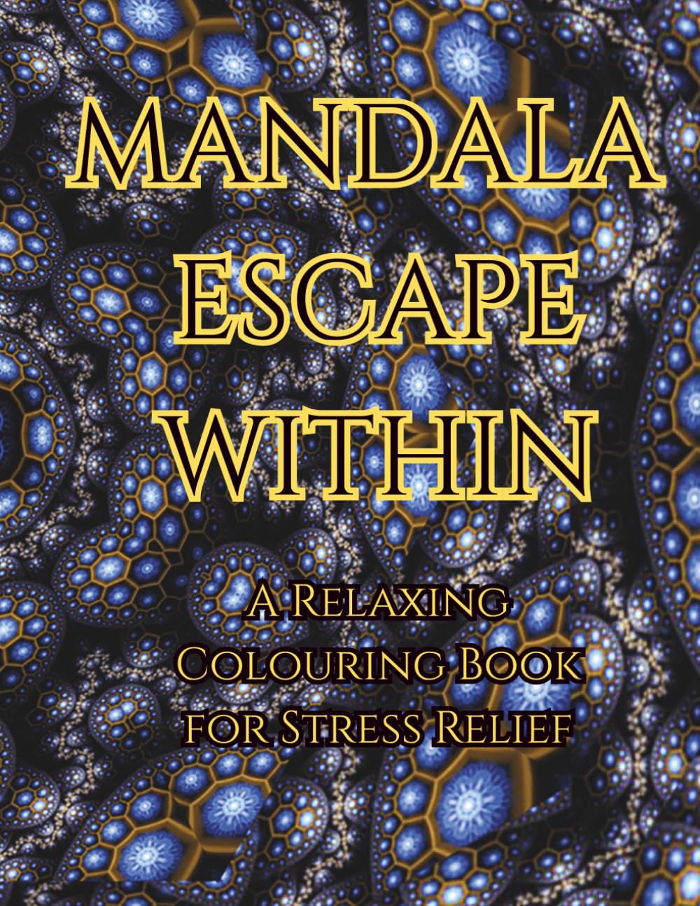 Mandala Escape Within: A Relaxing Colouring Book for Stress Relief Mindfulness and Calm
