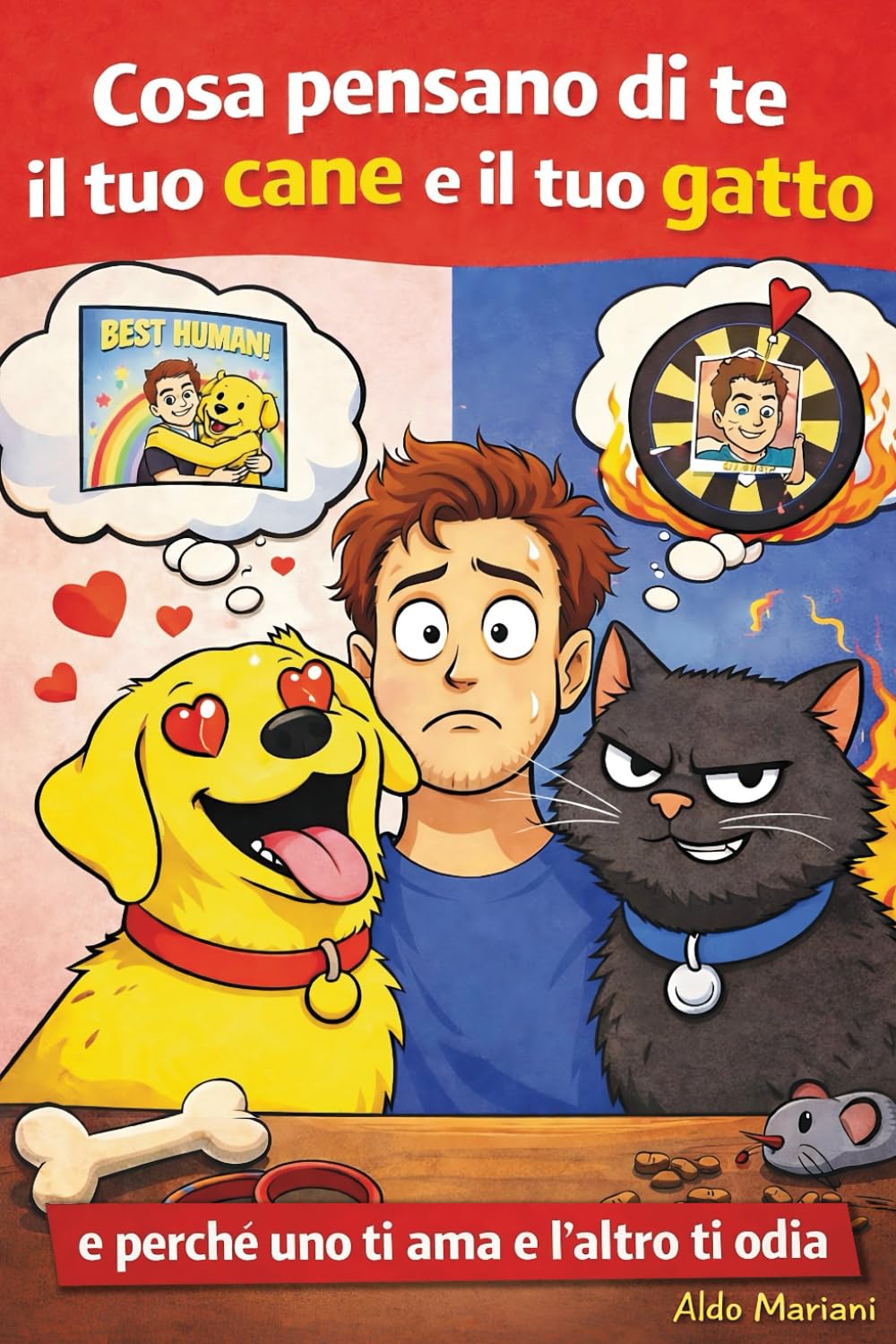 Cosa pensano di te il tuo cane e il tuo gatto: e perché uno ti ama e l’altro ti odia. Un libro divertente sul rapporto tra cane, gatto e il loro padrone