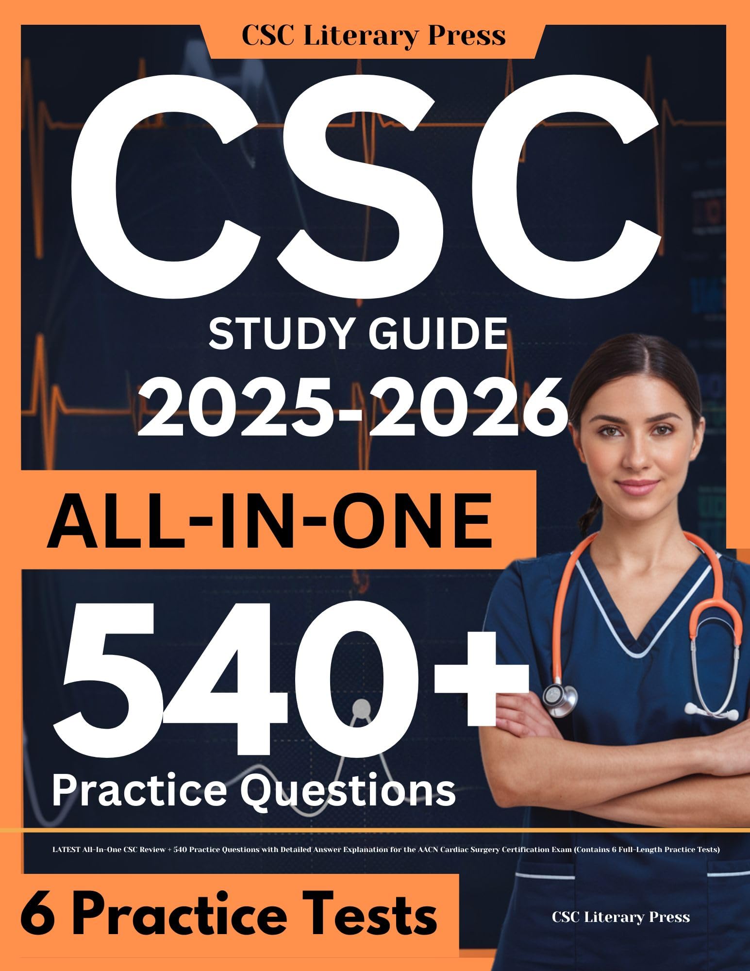 CSC Study Guide: LATEST All-In-One CSC Review + 540 Practice Questions with Detailed Answer Explanation for the AACN Cardiac Surgery Certification Exam (Contains 6 Full-Length Practice Tests)