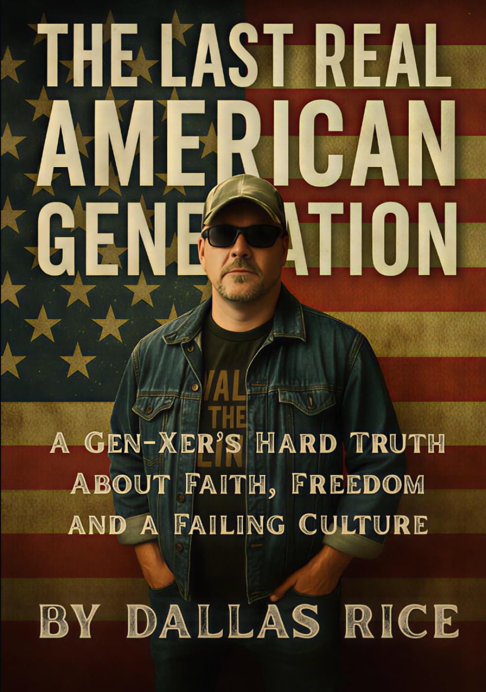 The Last Real American Generation: A Gen-exr’s Hard Truth About Faith, Freedom, and a Failing Culture