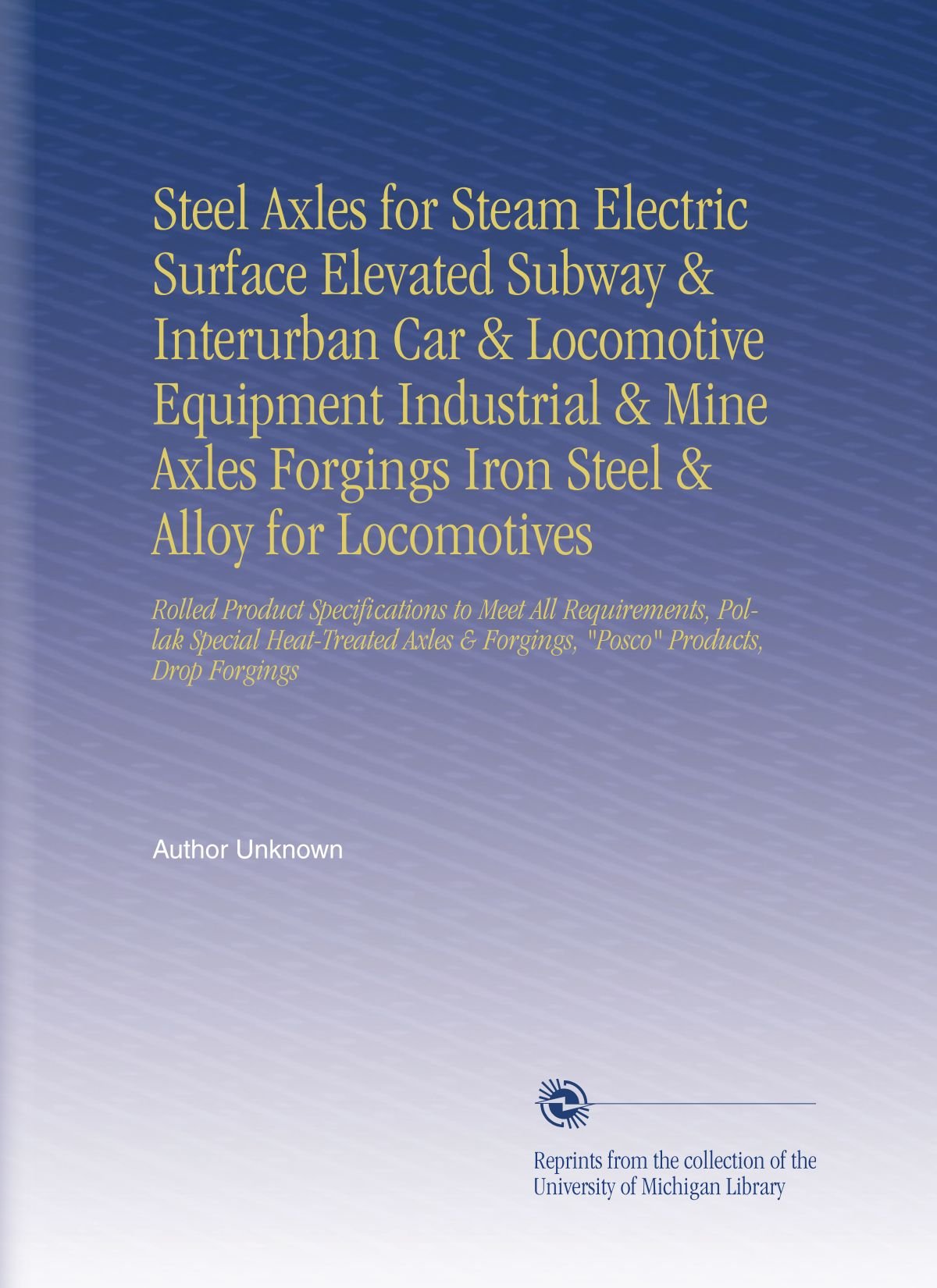 Steel Axles for Steam Electric Surface Elevated Subway & Interurban Car & Locomotive Equipment Industrial & Mine Axles Forgings Iron Steel & Alloy for ... & Forgings, "Posco" Products, Drop Forgings
