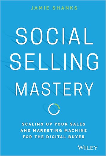 Social Selling Mastery: Scaling Up Your Sales and Marketing Machine for the Digital Buyer