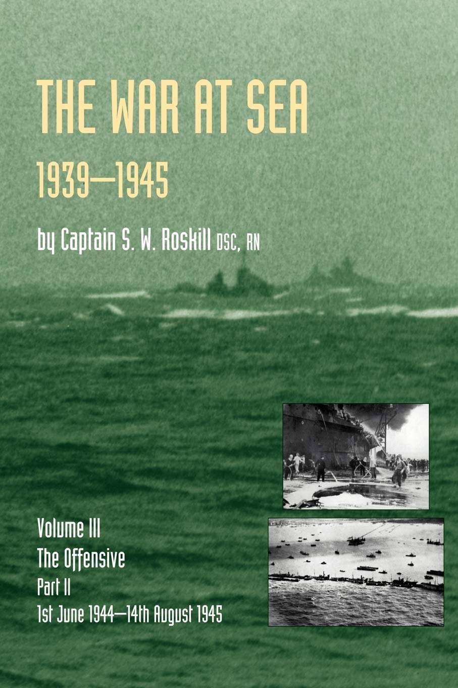 War At Sea 1939-45: Volume III Part 2 The Offensive 1st June 1944-14Th August 1945 Official History Of The Second World War: v.3, Pt. 2