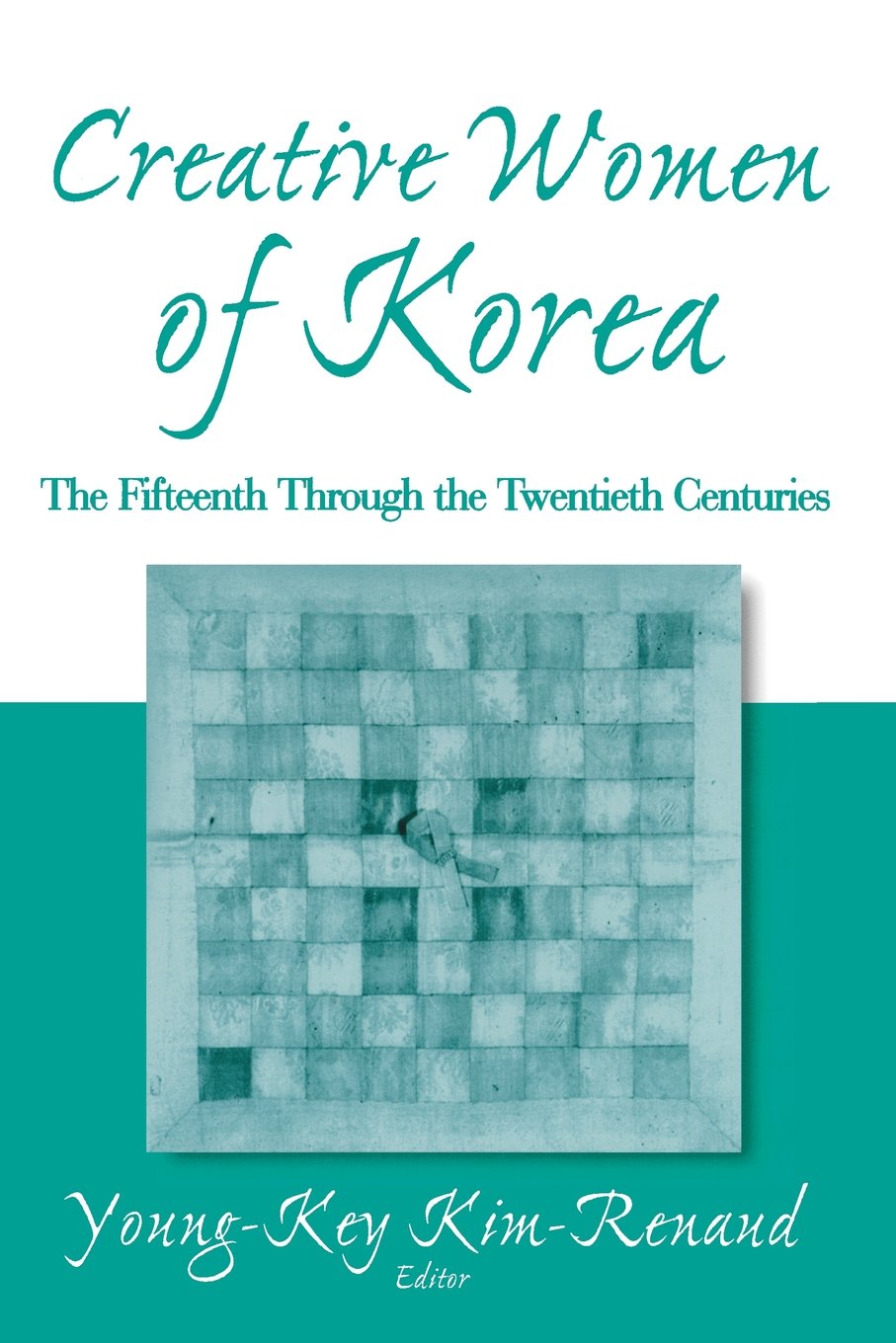 Creative Women of Korea: The Fifteenth Through the Twentieth Centuries (East Gate Book)
