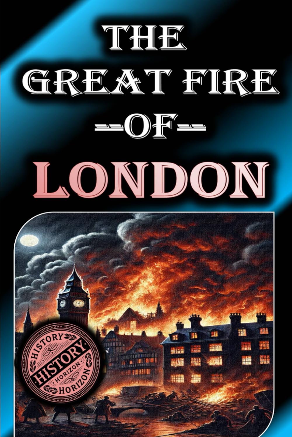 The Great Fire of London – A City in Flames: Complete History: 3 (Historical Disasters)