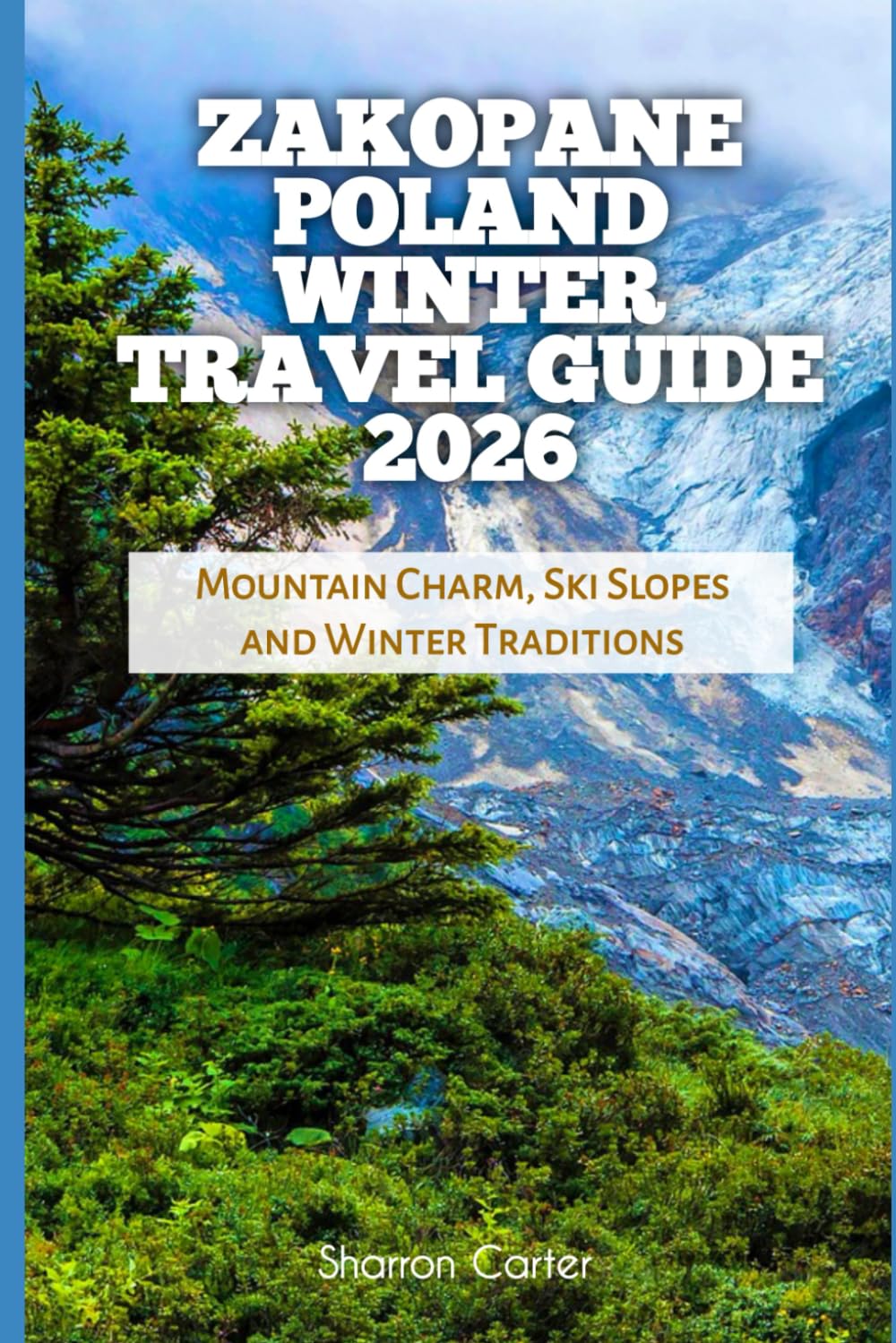 Zakopane Poland Winter Travel Guide 2026: Mountain Charm, Ski Slopes and Winter Traditions (2026 Travel, Vacation and Tour Guides)