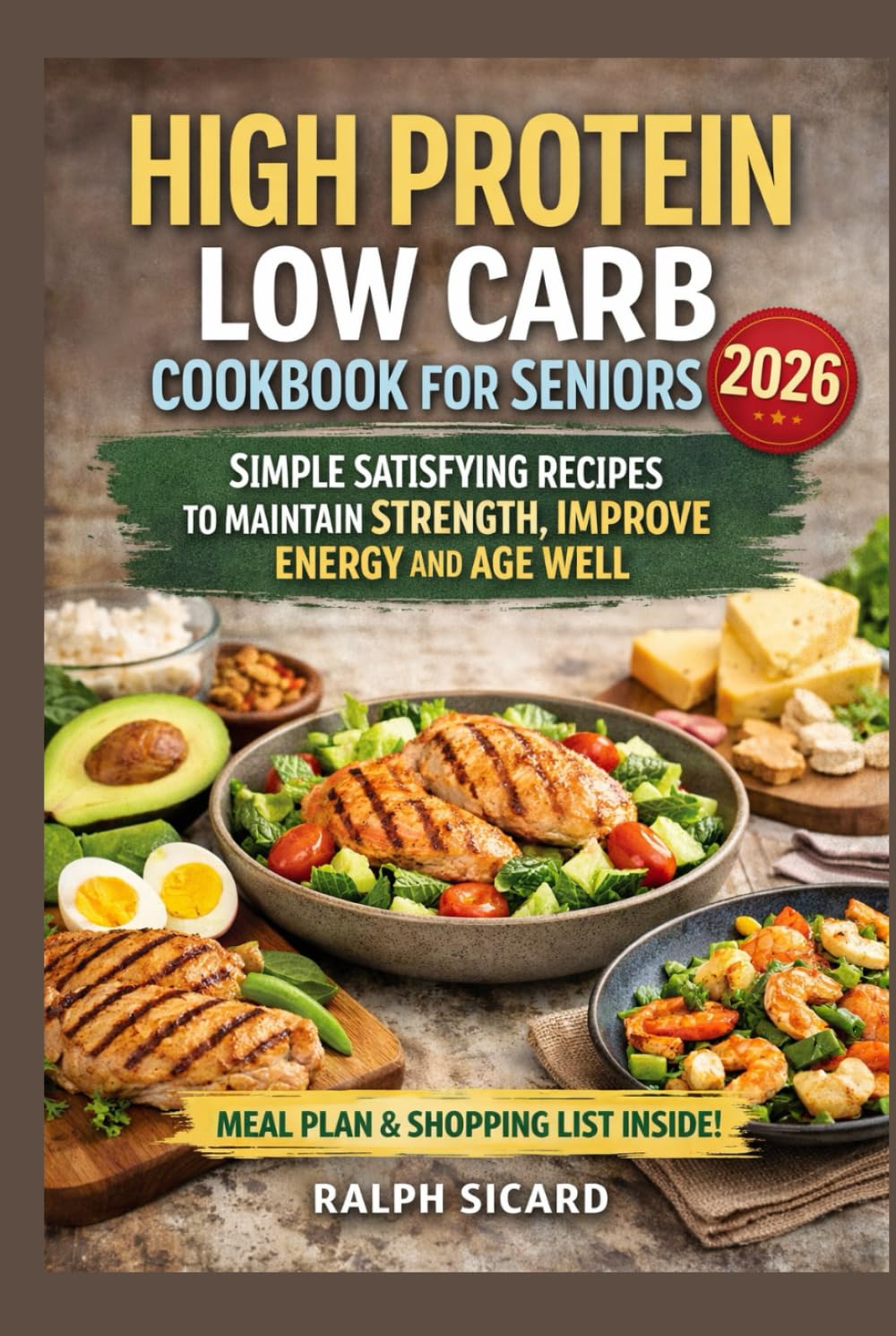 HIGH PROTEIN LOW CARB COOKBOOK FOR SENIORS: SIMPLE SATISFYING RECIPES TO MAINTAIN STRENGTH IMPROVE ENERGY AND AGE WELL