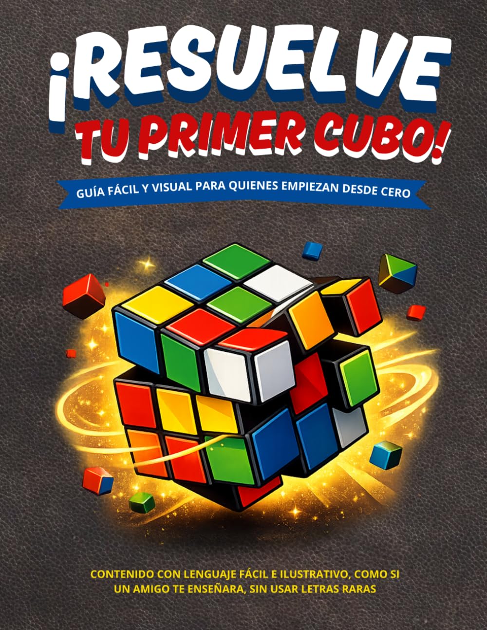 RESUELVE TU PRIMER CUBO RUBIK 3X3: GUÍA FÁCIL Y VISUAL PARA QUIENES EMPIEZAN DESDE CERO