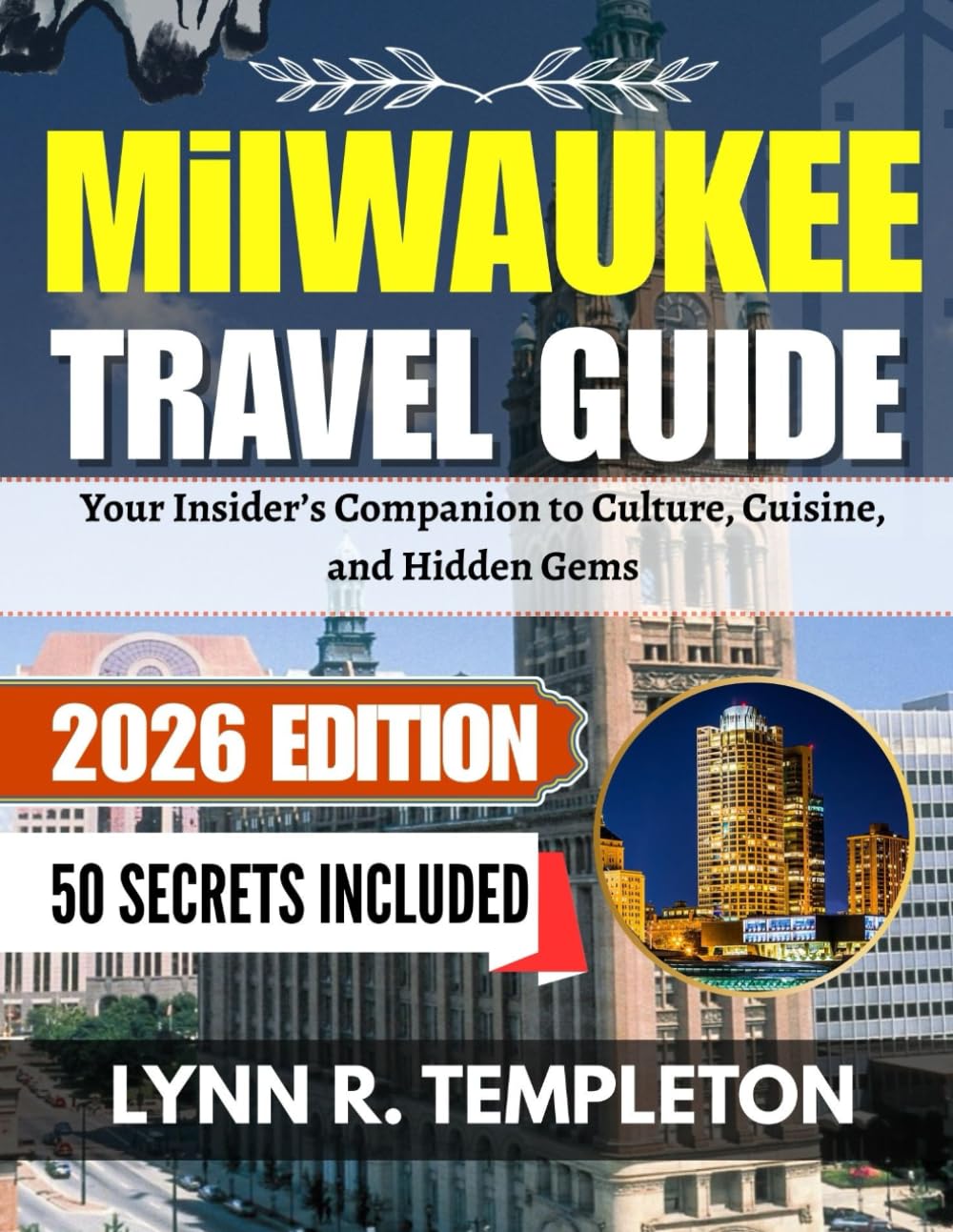 MILWAUKEE TRAVEL GUIDE: Your Insider's Companion to Culture, Cuisine, and Hidden Gems