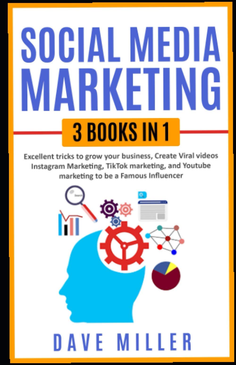 Social Media Marketing,3 books in one: Excellent Tricks to Grow your business,Instagram Marketing to become a famous influencer,Tiktok and You Tube to make Viral Videos