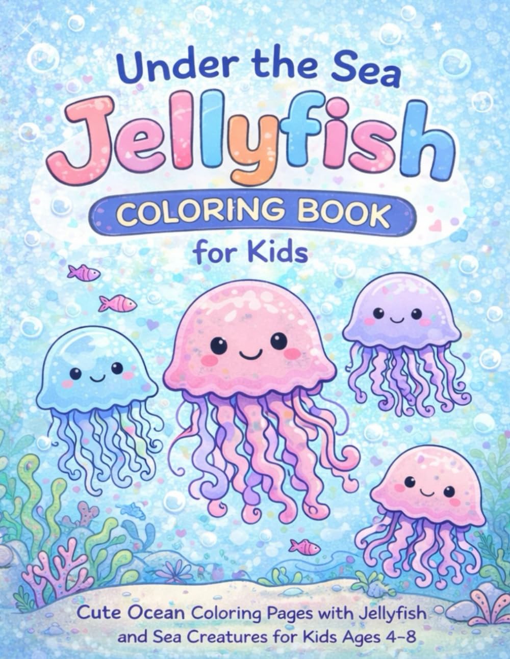 Under the Sea Jellyfish Coloring Book: Cute Ocean Coloring Pages with Jellyfish and Sea Creatures for Kids Ages 4–8
