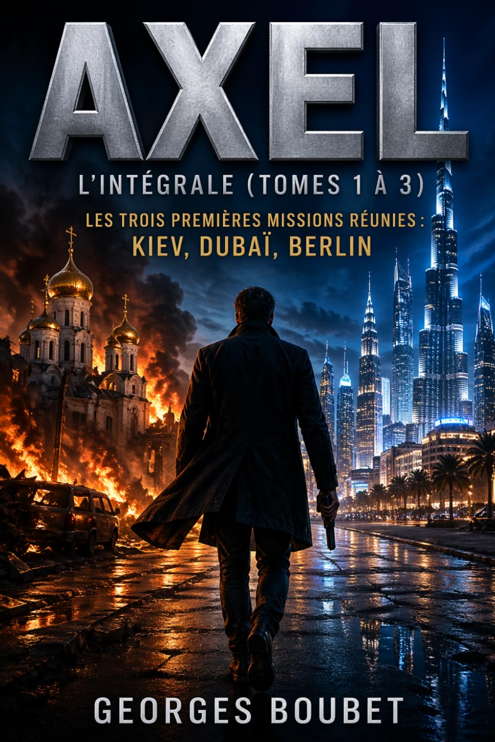 AXEL — L'Intégrale : Les 3 Premières Missions: Kiev, Dubaï, Berlin : un agent traqué, un système qui l'observe — Thriller d'espionnage technologique (Saga AXEL, Tomes 1-2-3)