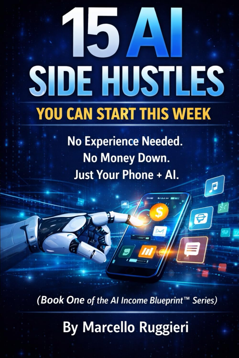 15 AI Side Hustles You Can Start This Week: No Experience Needed. No Money Down. Just Your Phone + AI. (AI Income Blueprint™)