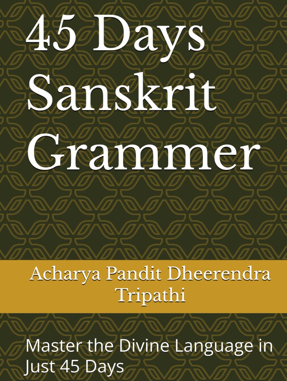 45-दिवसीय संस्कृत व्याकरण: प्रारम्भिक से उन्नत स्तर तक—संस्कृत व्याकरण का सरल, वैज्ञानिक और क्रमबद्ध अध्ययन