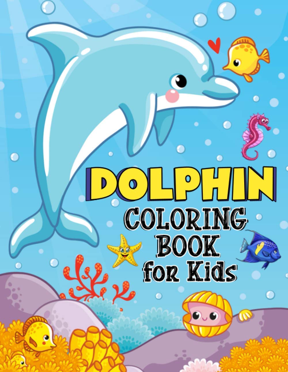 Dolphin Coloring Book for Kids: Over 50 Fun Coloring and Activity Pages with Cute Dolphins, Dolphin Friends and More! for Kids, Toddlers and Preschoolers (Unique Gift for Kids)