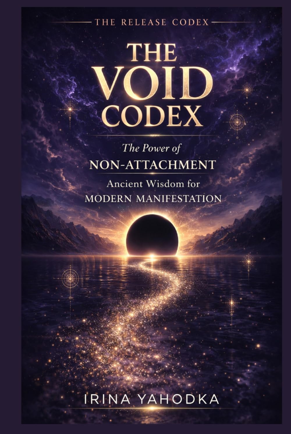 The Void Codex: The Power of Non-Attachment, Ancient Wisdom for Modern Manifestation (THE RELEASE CODEX)