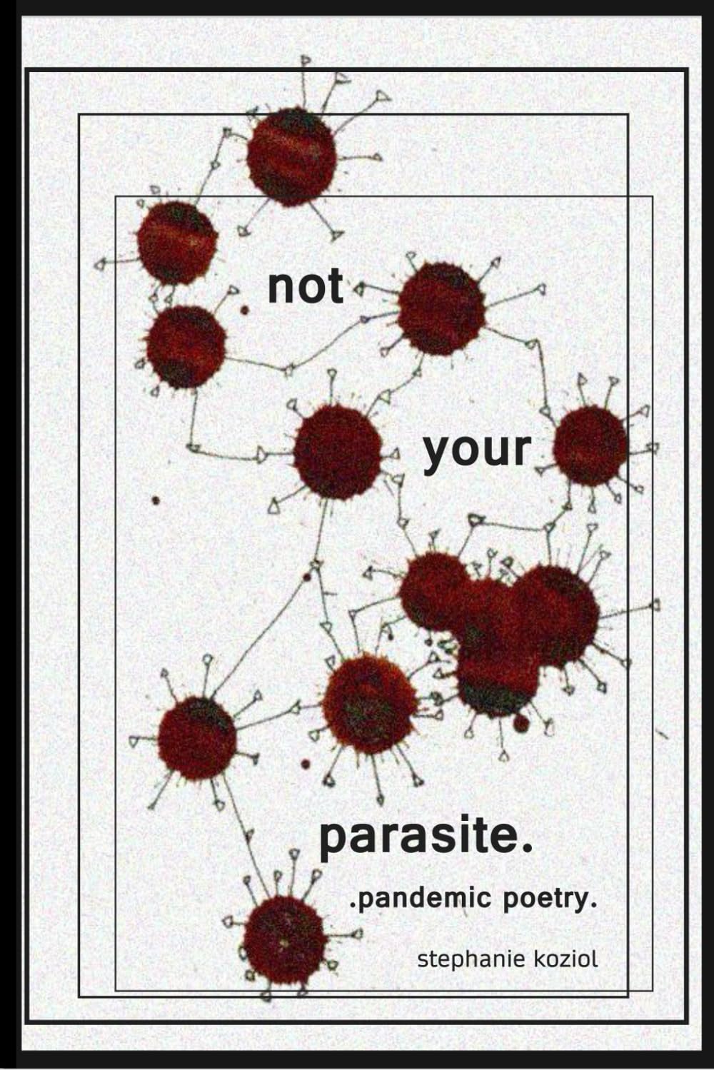 Not Your Parasite.: Pandemic Poetry