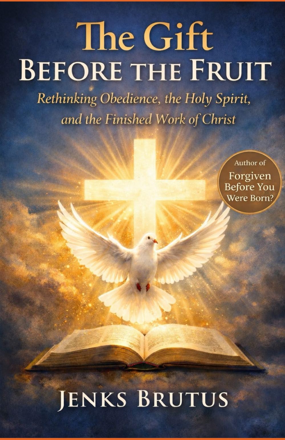 The Gift Before the Fruit Rethinking Obedience, the Holy Spirit, and the Finished Work of Christ