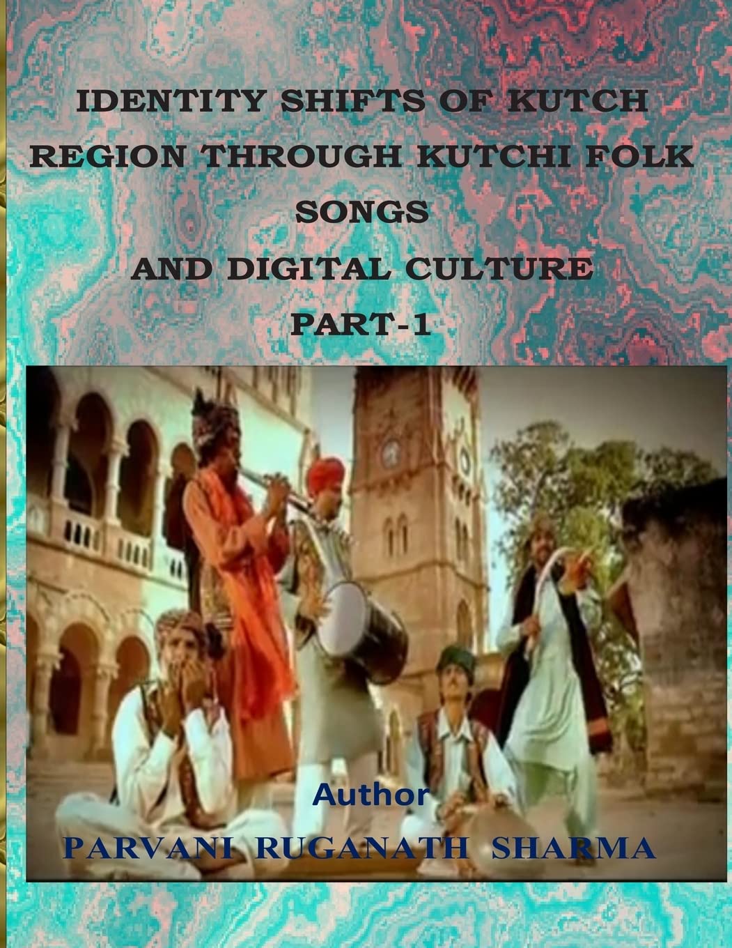 IDENTITY SHIFTS OF KUTCH REGION THROUGH KUTCHI FOLK SONGS AND DIGITAL CULTURE PART-1: Volume 1